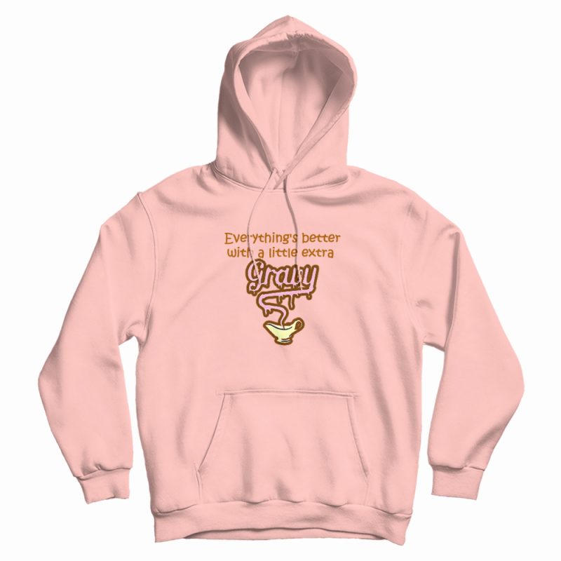 Everything Is Better With Gravy Hoodie Everything Is Better With Gravy Hoodie