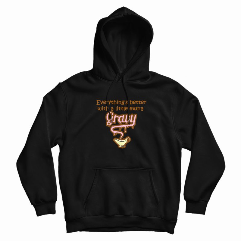 Everything Is Better With Gravy Hoodie Everything Is Better With Gravy Hoodie