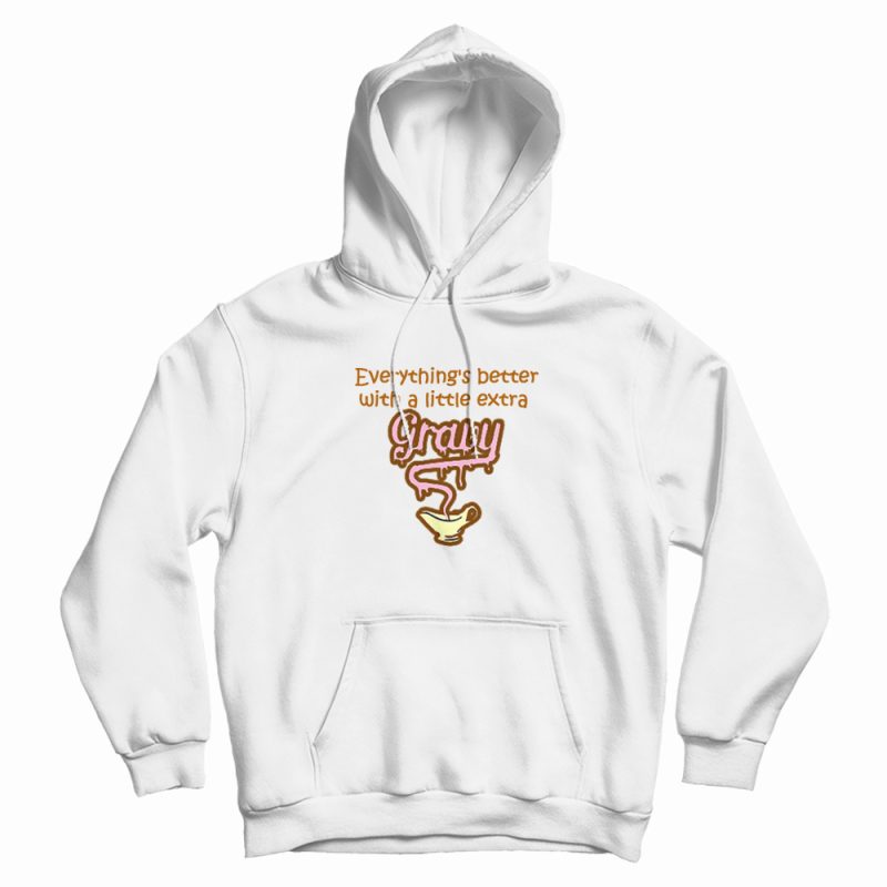 Everything Is Better With Gravy Hoodie Everything Is Better With Gravy Hoodie