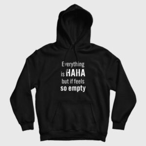 Everything Is Haha But If Feels So Empty Hoodie 3