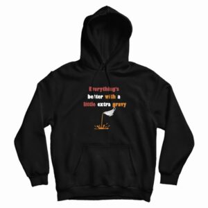 Everything’s Better With A Little Extra Gravy Hoodie
