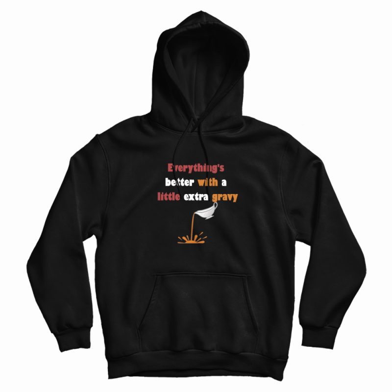 Everything's Better With A Little Extra Gravy Hoodie Everything's Better With A Little Extra Gravy Hoodie