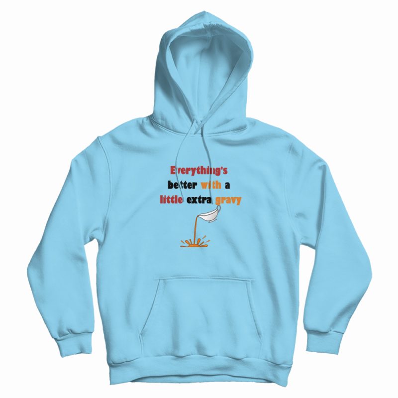 Everything's Better With A Little Extra Gravy Hoodie Everything's Better With A Little Extra Gravy Hoodie