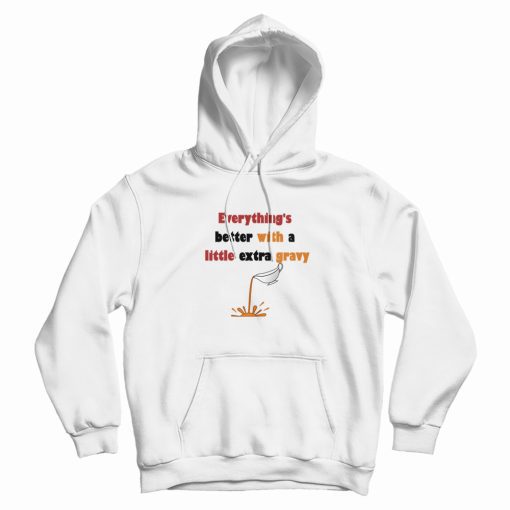 Everything's Better With A Little Extra Gravy Hoodie Everything's Better With A Little Extra Gravy Hoodie