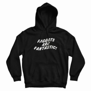 Faggots Are Fantastic Hoodie