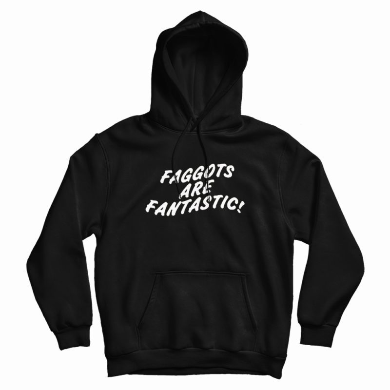 Faggots Are Fantastic Hoodie Faggots Are Fantastic Hoodie