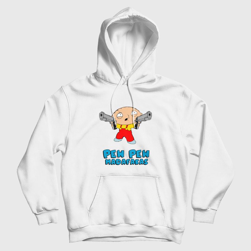 Family Guy Stewie Griffin Pew Pew Madafakas Hoodie Family Guy Stewie Griffin Pew Pew Madafakas Hoodie