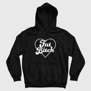 Fat Bitch Hoodie Funny