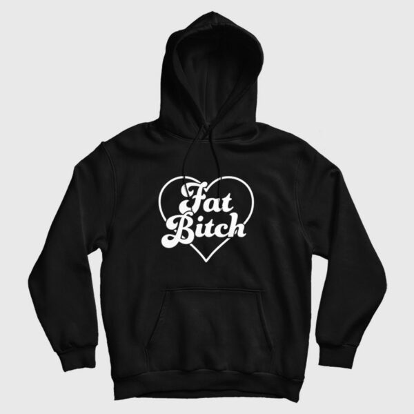 Fat Bitch Hoodie Funny