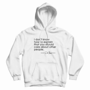 Fauci I Don’t Know How To Explain That You Should Care Hoodie