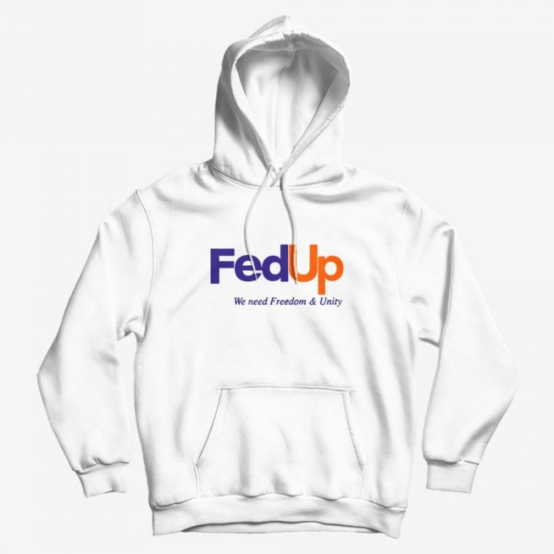 FedUP We Need Freedom And Unity Hoodie FedUP We Need Freedom And Unity Hoodie