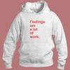 Feelings Are A Lot Of Work Hoodie Style