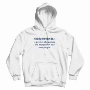 Felinetrovert A Person Who Prefers The Company Of Cats Over People Hoodie 3