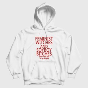 Feminist Witches and Soyboy Bitches Slam In The Back Of My Dragula Hoodie