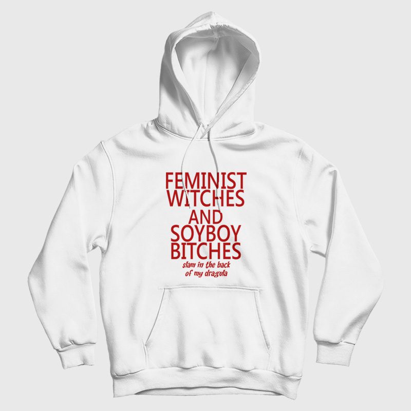 Feminist Witches and Soyboy Bitches Slam In The Back Of My Dragula Hoodie Feminist Witches and Soyboy Bitches Slam In The Back Of My Dragula Hoodie