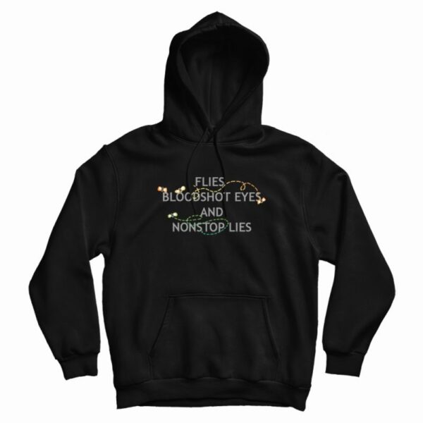 Flies Bloodshot Eyes and Nonstop Lies Hoodie