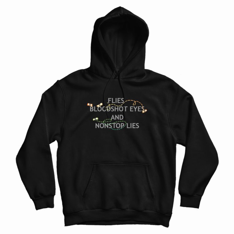 Flies Bloodshot Eyes and Nonstop Lies Hoodie Flies Bloodshot Eyes and Nonstop Lies Hoodie
