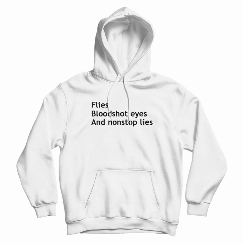 Flies Bloodshot Eyes and Nonstop Lies Hoodie Flies Bloodshot Eyes and Nonstop Lies Hoodie
