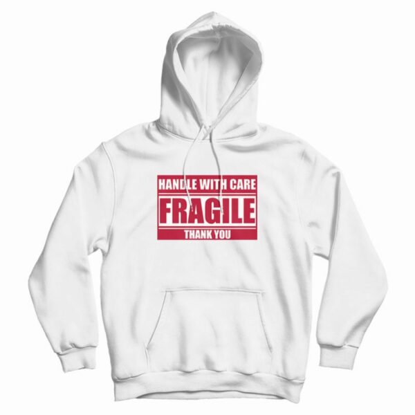 Fragile Handle With Care Thank You Hoodie