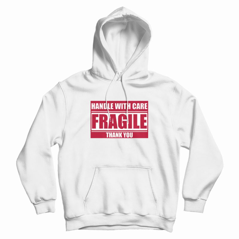 Fragile Handle With Care Thank You Hoodie Fragile Handle With Care Thank You Hoodie