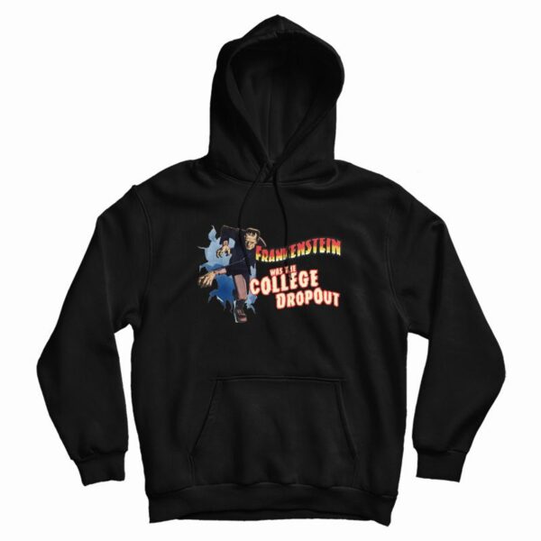 Frankenstein Was The College Dropout Hoodie