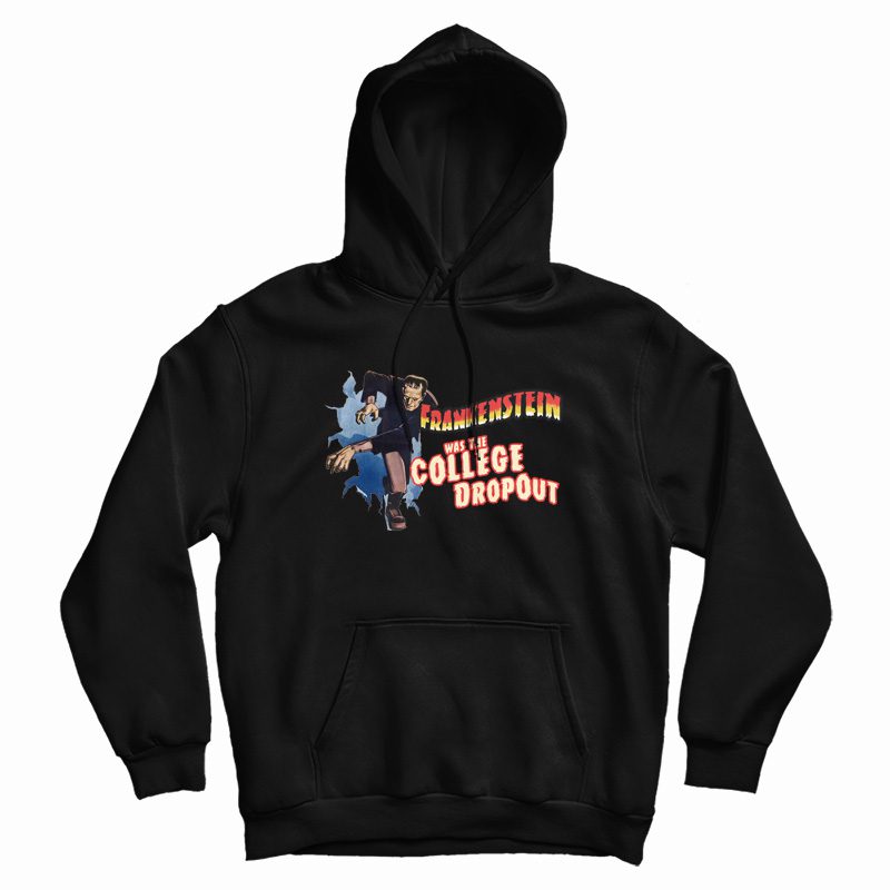 Frankenstein Was The College Dropout Hoodie Frankenstein Was The College Dropout Hoodie