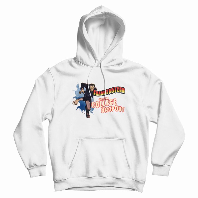 Frankenstein Was The College Dropout Hoodie Frankenstein Was The College Dropout Hoodie