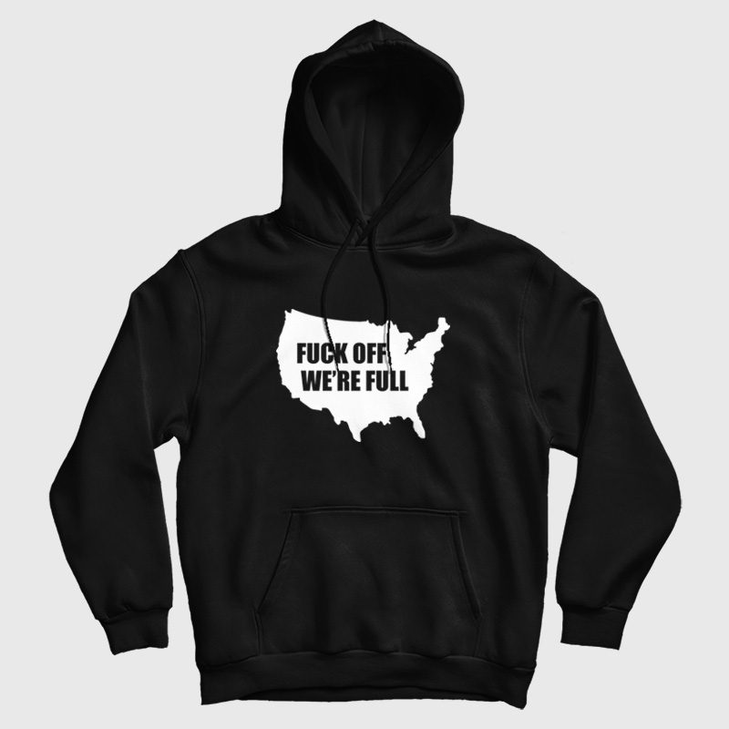 Fuck Off We're Full Hoodie Fuck Off We're Full Hoodie