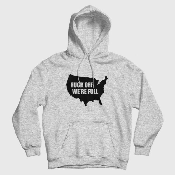Fuck Off We’re Full Hoodie
