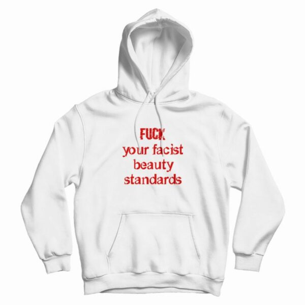Fuck Your Facist Beauty Standards Hoodie