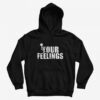 Fuck Your Feelings Hoodie