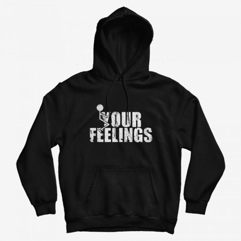 Fuck Your Feelings Hoodie Fuck Your Feelings Hoodie