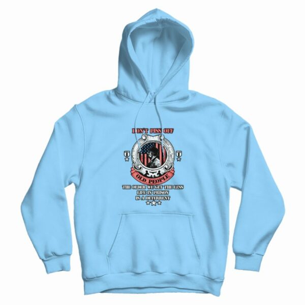 Funny Don’t Piss Of Old People Hoodie