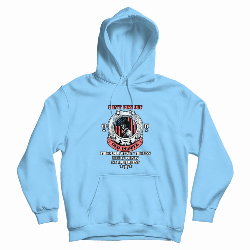 Funny Don't Piss Of Old People Hoodie Funny Don't Piss Of Old People Hoodie