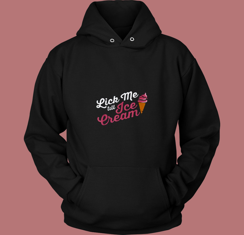 Funny Lick Me Till Ice Cream Quote 80s Hoodie Funny Lick Me Till Ice Cream Quote 80s Hoodie