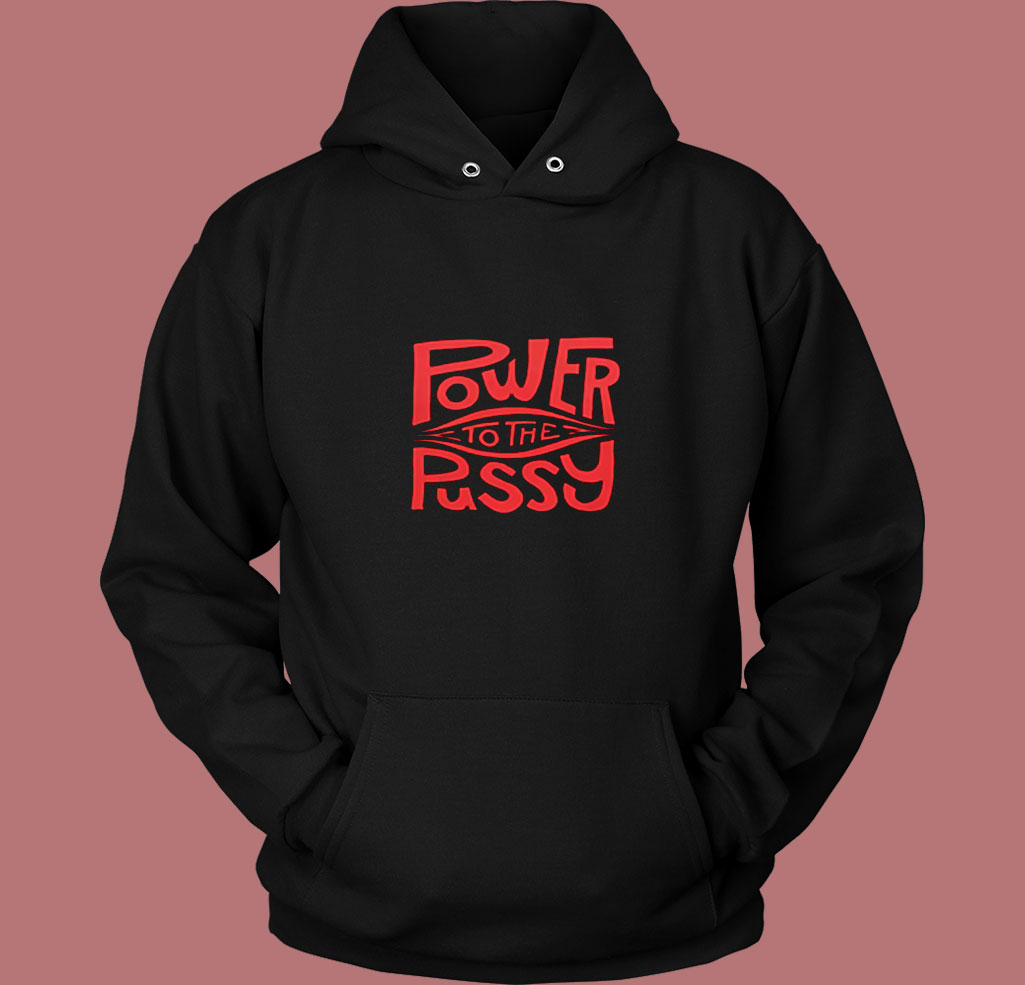 Funny Power To The Pussy 80s Hoodie Funny Power To The Pussy 80s Hoodie
