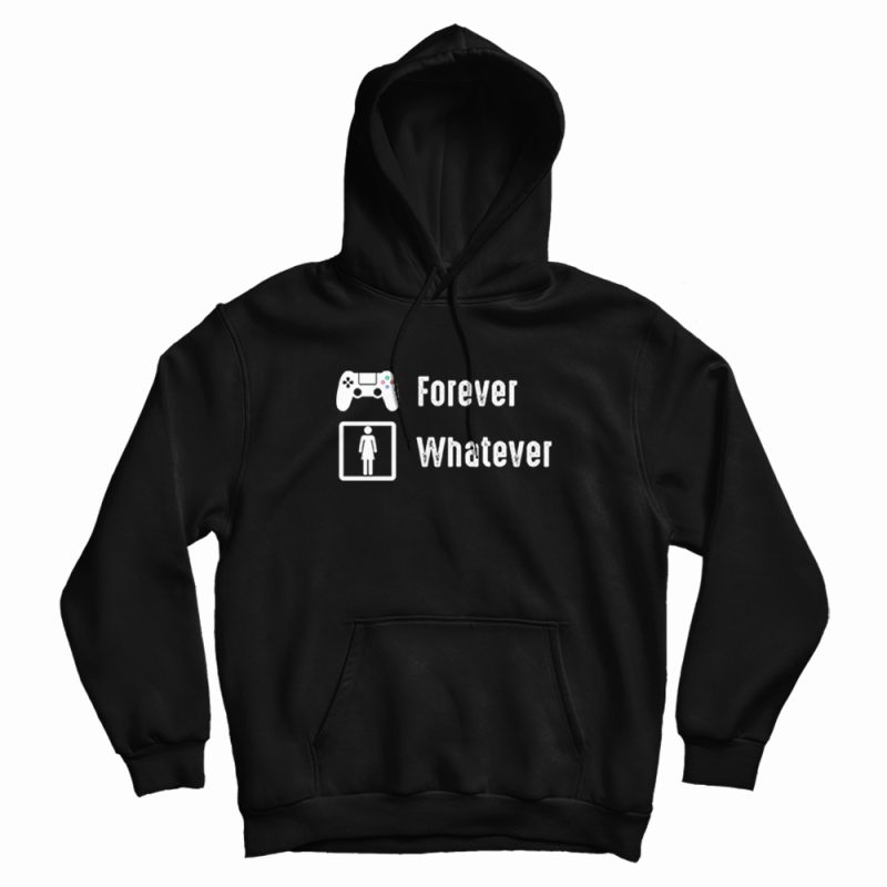 Game Is Forever Girl Are Whatever Funny Hoodie Game Is Forever Girl Are Whatever Funny Hoodie