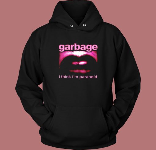 Garbage I Think Im Paranoid Hoodie Style Garbage I Think Im Paranoid Hoodie Style