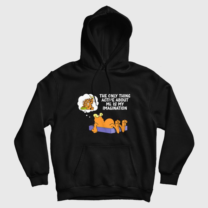 Garfield The Only Thing Active About Me Is My Imagination Hoodie Garfield The Only Thing Active About Me Is My Imagination Hoodie