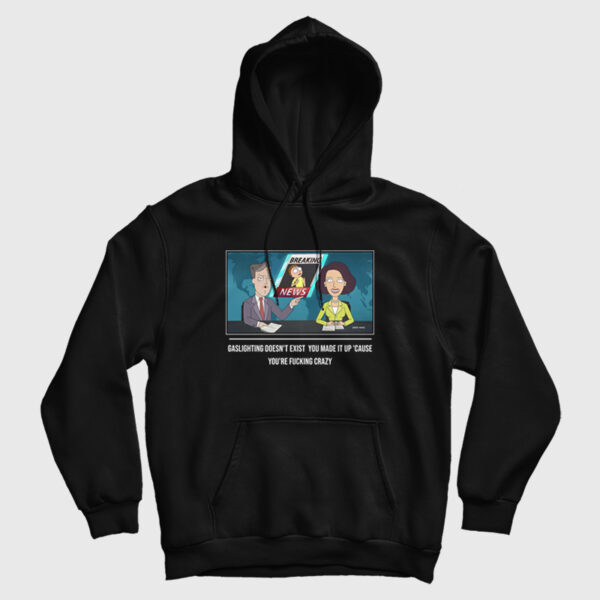 Gaslighting Doesn’t Exist  You Made It Up Cause You’re Fucking Crazy Hoodie