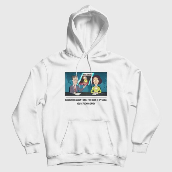 Gaslighting Doesn’t Exist  You Made It Up Cause You’re Fucking Crazy Hoodie