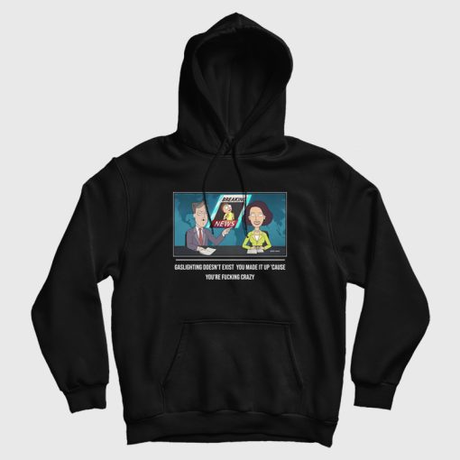 Gaslighting Doesn't Exist You Made It Up Cause You're Fucking Crazy Hoodie Gaslighting Doesn't Exist You Made It Up Cause You're Fucking Crazy Hoodie