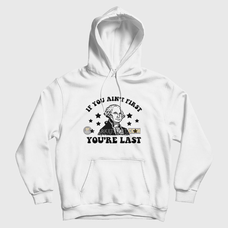 George Washington If You Ain't First You're Last Hoodie George Washington If You Ain't First You're Last Hoodie