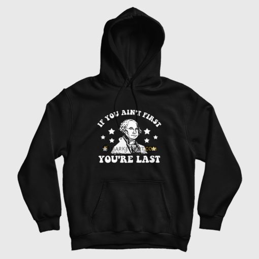 George Washington If You Ain't First You're Last Hoodie George Washington If You Ain't First You're Last Hoodie