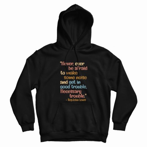 Get In Good Trouble Necessary Trouble Hoodie Get In Good Trouble Necessary Trouble Hoodie