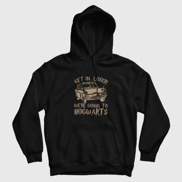 Get In Loser We’re Going To Hogwarts Hoodie
