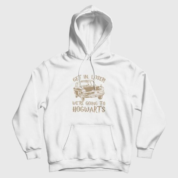 Get In Loser We’re Going To Hogwarts Hoodie