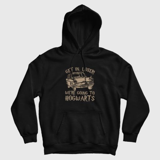 Get In Loser We're Going To Hogwarts Hoodie Get In Loser We're Going To Hogwarts Hoodie