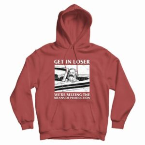 Get In Loser Were Seizing The Means Of Production Hoodie 4