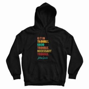 Get In Trouble Good Trouble Necessary Trouble Hoodie 3